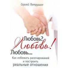 Любовь? Любовь! Любовь... Как избежать разочарований и построить реальные отношения  